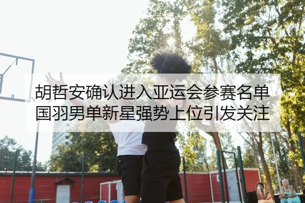 hu-zhe-an-que-ren-jin-ru-ya-yun-hui-can-sai-ming-dan-guo-yu-nan-dan-xin-xing-qiang-shi-shang-wei-yin-fa-guan-zhu-2-862.jpg